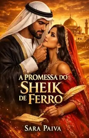 A Promessa do Sheik de Ferro: Ela foi vendida para salvar um reino, mas acabou prisioneira do desejo de um homem implacável. – Sara Paiva