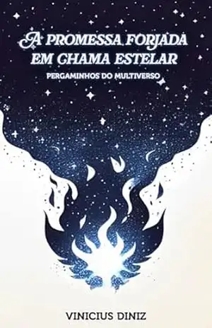 A promessa forjada em chama estelar: Pergaminhos do Multiverso (Os peregrinos dos cosmos Livro 1) – Vinicius Diniz