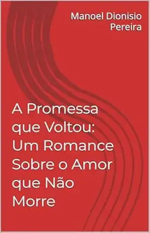 A Promessa que Voltou: Um Romance Sobre o Amor que Não Morre - Manoel Pereira