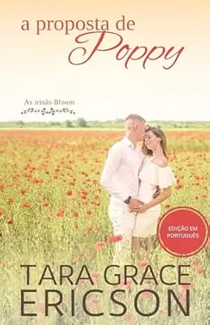 A proposta de Poppy: Um romance cristão contemporâneo de casamento por conveniência (As irmãs Bloom Livro 3) – Tara Grace Ericson