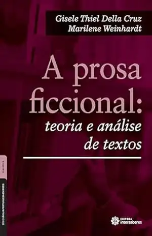 A prosa ficcional:: teoria e análise de textos – Gisele Thiel Della Cruz