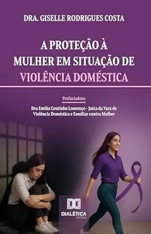A Proteção à Mulher em Situação de Violência Doméstica – Dra. Giselle Rodrigues Costa