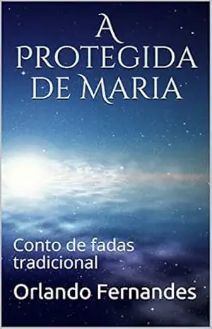 A Protegida de Maria: Conto de fadas tradicional – Orlando Fernandes