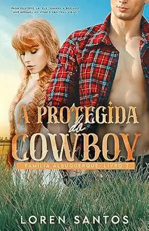 A PROTEGIDA DO COWBOY: FAMÍLIA ALBUQUERQUE – LIVRO 3 – Loren Santos