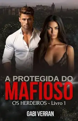 A protegida do Mafioso: Livro 1 (OS HERDEIROS) – Gabi  Verran