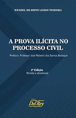 A Prova Ilícita no Processo Civil – Wendel de Brito Lemos Teixeira