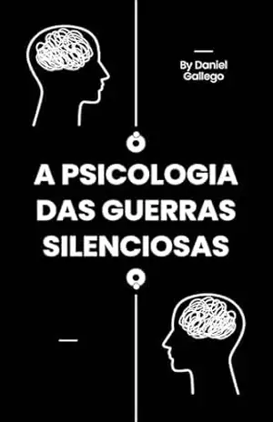 A Psicologia das Guerras Silenciosas: O Que Acontece Dentro de Você Quando Ninguém Está Olhando – Alana Dornelas