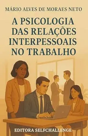 A Psicologia das Relações Interpessoais no Trabalho – Mário Alves de Moraes Neto