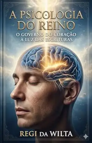 A Psicologia do Reino – O Governo do Coração à Luz da Escritura – Regi da Wilta