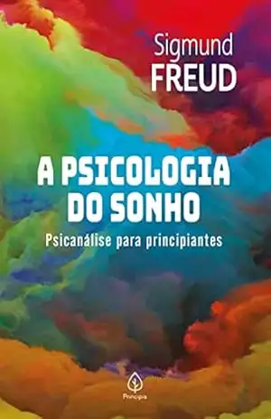 A psicologia do sonho: Psicanálise para principiantes – Sigmund Freud