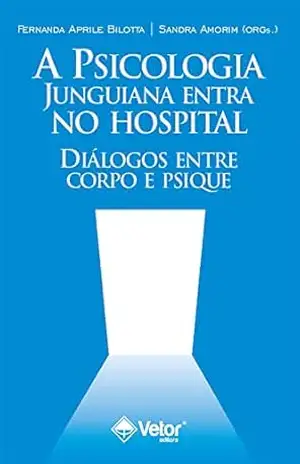 A Psicologia junguiana entra no hospital: Diálogos entre corpo e psique - Sandra Fernandes de Amorim