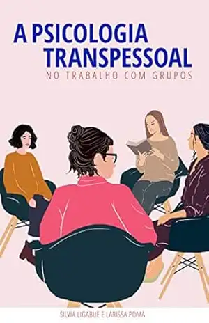 A Psicologia Transpessoal no Trabalho com Grupos – Silvia Ligabue