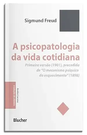 A psicopatologia da vida cotidiana: primeira versão (1901), precedida de “O mecanismo psíquico do esquecimento” (1898) (Pequena biblioteca invulgar) – Sigmund Freud