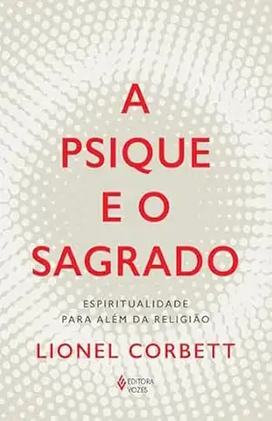 A psique e o sagrado: Espiritualidade para além da religião – Lionel Corbett