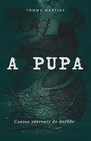 A Pupa: Contos Surreais de Horror - Tommy Martins
