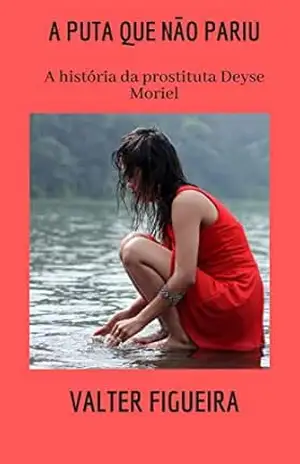 A puta que não pariu!: A história da prostituta Deyse Moriel. – Valter Figueira