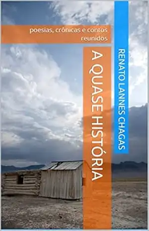 A QUASE HISTÓRIA: poesias, crônicas e contos reunidos – RENATO  LANNES CHAGAS