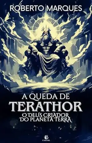 A QUEDA DE TERATHOR: O Deus Criador do Planeta Terra – Roberto Marques