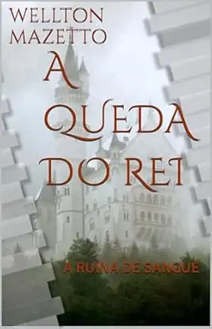 A QUEDA DO REI: A RUÍNA DE SANGUE - WELLTON MAZETTO