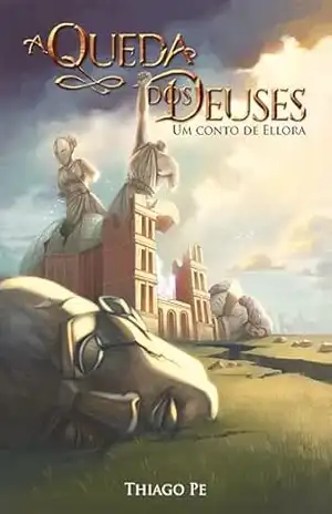 A Queda dos Deuses: um conto de Ellora (Contos de Ellora Livro 2) – Thiago Pe