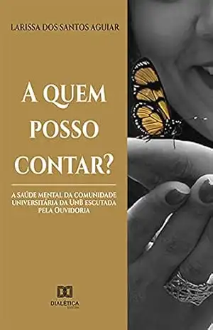 A quem posso contar?: a saúde mental da comunidade universitária da UnB escutada pela Ouvidoria – Larissa dos Santos Aguiar