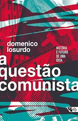 A questão comunista: História e futuro de uma ideia – Domenico Losurdo