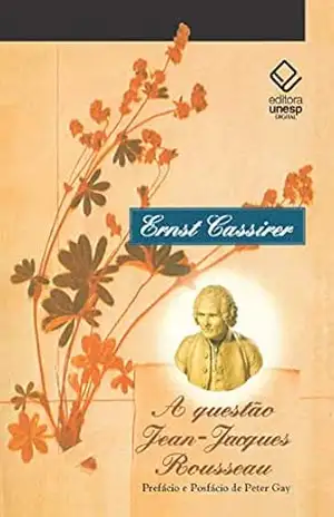 A questão Jean–Jacques Rousseau - Ernst Cassirer
