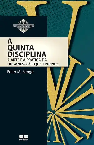 A quinta disciplina: A arte e Prática da organização que aprende - Peter M. Senge