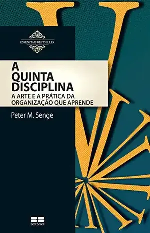 A quinta disciplina: A arte e Prática da organização que aprende – Peter M. Senge
