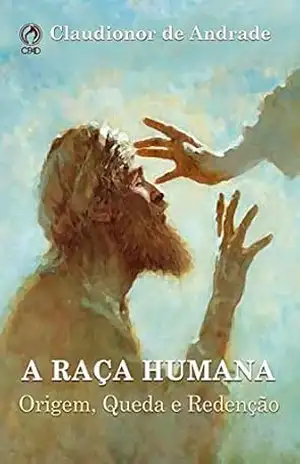 A Raça Humana: Origem, Queda e Redenção – Claudionor