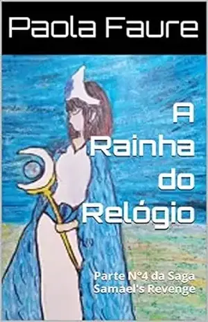 A Rainha do Relógio: Parte N°4 da Saga Samael’s Revenge (A vingança de Samael) – Paola Faure