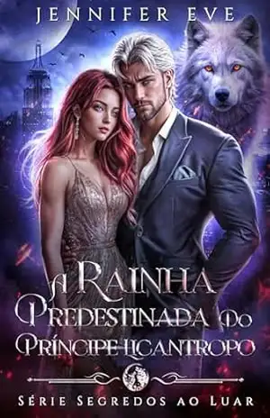 A Rainha Predestinada do Príncipe Licantropo: Um Romance Paranormal de Metamorfos com Companheira Predestinada Rejeitada, Bebê Secreto e Realeza (Saga dos corações selvagens Livro 3) – Jennifer Eve