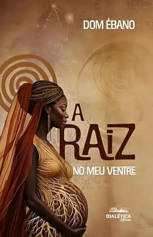 A raiz no meu ventre - DOM ÉBANO