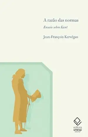 A razão das normas: Ensaio sobre Kant – Jean-François Kervégan