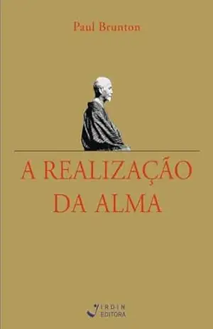 A Realização da Alma; Da Intuição a uma Vida Inspirada – Paul Brunton