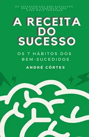A Receita do Sucesso: Os 7 Hábitos dos Bem–Sucedidos - André Côrtes