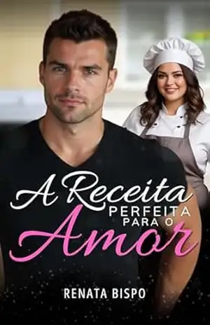 A Receita Perfeita Para O Amor - Renata Bispo