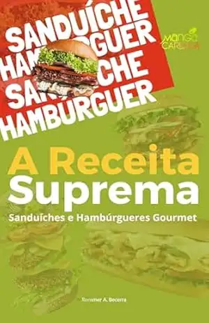 A Receita Suprema: Sanduíches e Hambúrgueres Gourmet – Rommer A. Becerra