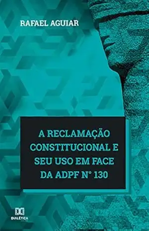 A reclamação constitucional e seu uso em face da ADPF n° 130 – Rafael Aguiar