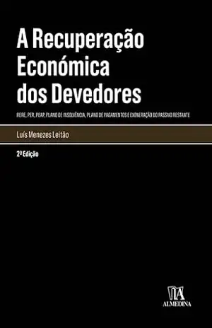 A Recuperação Económica dos Devedores– (RERE, PER, PEAP, Plano de Insolvência, Plano de Pagamentos e - Luis M. T. Menezes Leitão