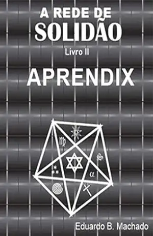 A Rede de Solidão Livro II: Aprendix – Eduardo B. Machado