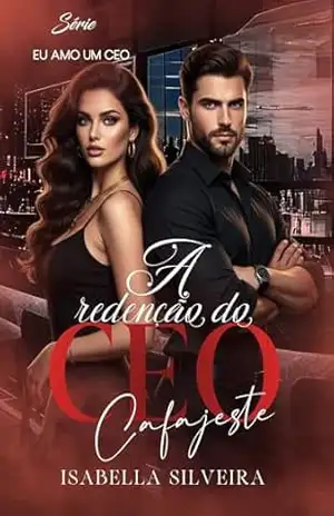 A REDENÇÃO DO CEO CAFAJESTE (Eu amo um CEO) - Isabella Silveira