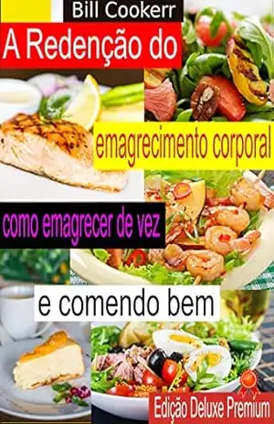 A Redenção do emagrecimento corporal: como emagrecer de vez e comendo bem: como perder peso e emagrecer comendo e sem estresse – Bill Cookerr