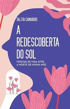 A Redescoberta do Sol: Frestas de Vida Após a Morte de Minha Mãe – Talita  Camargos