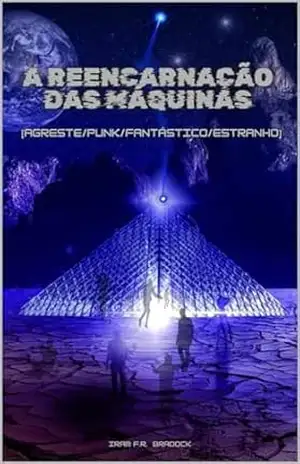 A REENCARNAÇÃO DAS MÁQUINAS: [Agreste/Punk/Fantástico/Estranho] (/AGRESTE/FANTÁSTICO/) – Iram  F. R. “Bradock”