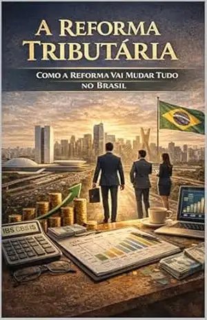 A Reforma Tributária: Como a Reforma Vai Mudar Tudo no Brasil – ADILSON DO AMARAL SOUSA