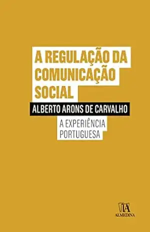 A Regulação da Comunição Social – A Experiência Portuguesa – Alberto Arons de Carvalho