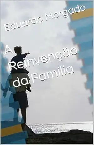 A Reinvenção da Família - Eduardo Morgado