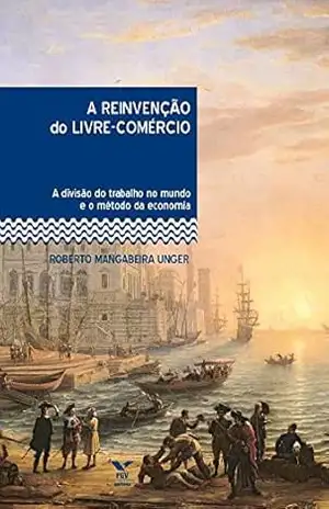 A reinvenção do livre–comércio – Roberto Mangabeira Unger