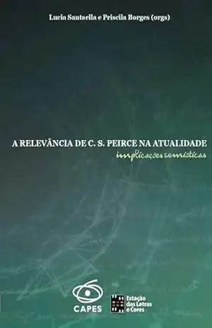 A RELEVÂNCIA DE C. S. PEIRCE NA ATUALIDADE; Implicações semióticas – Lucia Santaella